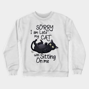 Sorry I'm late my cat was sitting on me Cat Funny Quote Hilarious Sayings Humor Crewneck Sweatshirt